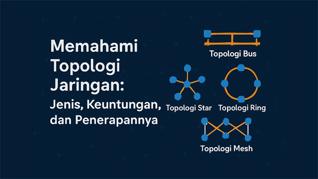 Memahami Topologi Jaringan: Jenis, Keuntungan, dan Penerapannya