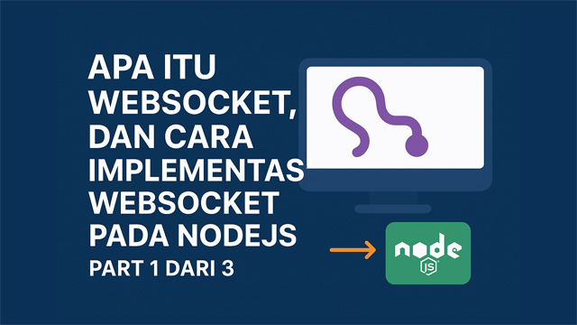 Apa itu WebSocket, dan Cara Implementasi WebSocket pada NodeJS (Part 1 dari 3)